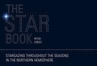 The Star Book: Stargazing throughout the seasons in the Northern Hemisphere Peter Grego Author