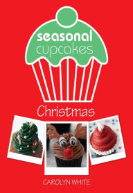 Seasonal Cupcakes: Christmas Carolyn White Author