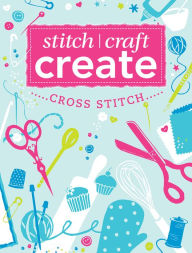 Stitch, Craft, Create: Cross Stitch: 7 quick & easy cross stitch projects - Various
