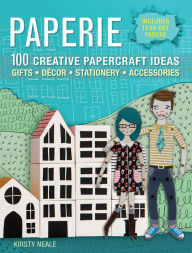 Paperie: 100 Creative Papercraft Ideas - Gifts, Décor, Stationery, Accessories Kirsty Neale Author