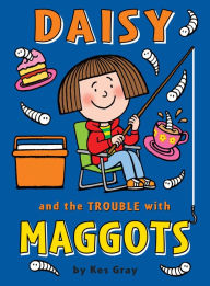 Daisy and the Trouble with Maggots Kes Gray Author