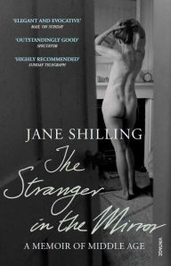 The Stranger in the Mirror: A Memoir of Middle Age - Jane Shilling