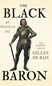 The Black Baron - The Strange Life of Gilles De Rais Tennille Dix Author