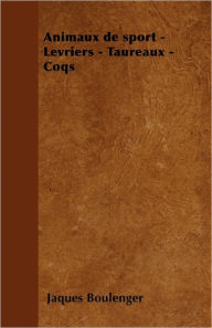 Animaux de sport - Lévriers - Taureaux - Coqs Jaques Boulenger Author