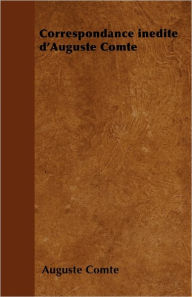 Correspondance in�dite d'Auguste Comte Auguste Comte Author