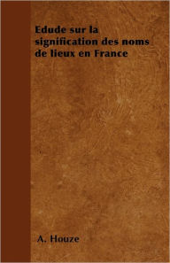 Edude sur la signification des noms de lieux en France A. Houzé Author
