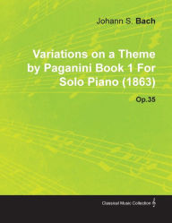 Variations on a Theme by Paganini Book 1 by Johannes Brahms for Solo Piano (1863) Op.35 Johannes Brahms Author