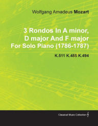 3 Rondos in a Minor, D Major and F Major by Wolfgang Amadeus Mozart for Solo Piano (1786-1787) K.511 K.485 K.494 Wolfgang Amadeus Mozart Author