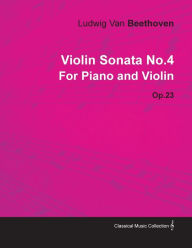 Violin Sonata - No. 4 - Op. 23 - For Piano and Violin;With a Biography by Joseph Otten Ludwig Van Beethoven Author
