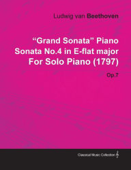 Grand Sonata Piano Sonata No.4 in E-Flat Major by Ludwig Van Beethoven for Solo Piano (1797) Op.7 Ludwig Van Beethoven Author