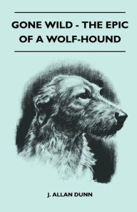 Gone Wild - The Epic Of A Wolf-Hound - J. Allan Dunn