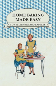 Home Baking Made Easy - For Beginners and Experts Various Author