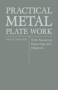 Practical Metal Plate Work - With Numerous Engravings and Diagrams Paul N. Hasluck Author