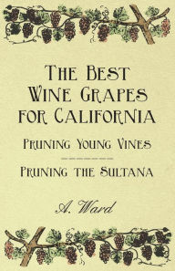 The Best Wine Grapes for California - Pruning Young Vines - Pruning the Sultana Frederic T. Bioletti Author