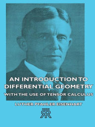 An Introduction to Differential Geometry - With the Use of Tensor Calculus Luther Pfahler Eisenhart Author