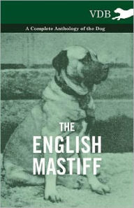 The English Mastiff - A Complete Anthology of the Dog - Various Authors