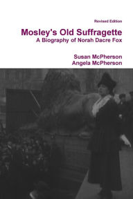 Mosley's Old Suffragette: A Biography of Norah Dacre Fox (Revised Edition) Susan McPherson Author
