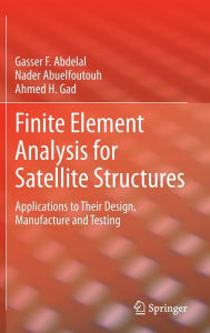 Finite Element Analysis for Satellite Structures: Applications to Their Design, Manufacture and Testing Gasser F. Abdelal Author