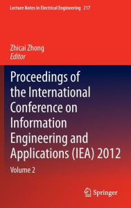 Proceedings of the International Conference on Information Engineering and Applications (IEA) 2012: Volume 2 - Zhicai Zhong