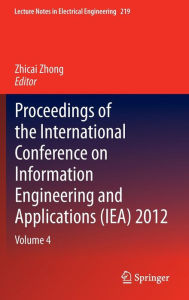 Proceedings of the International Conference on Information Engineering and Applications (IEA) 2012: Volume 4 - Zhicai Zhong