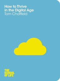How to Thrive in the Digital Age Tom Chatfield Author