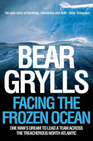 Facing the Frozen Ocean: One Man's Dream to Lead a Team Across the Treacherous North Atlantic