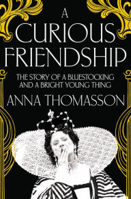 A Curious Friendship: The Story of a Bluestocking and a Bright Young Thing Anna Thomasson Author