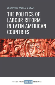The Politics of Labour Reform in Latin American Countries - Leonardo Mello e Silva