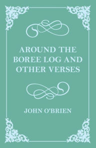 Around the Boree Log and Other Verses John O'Brien Author