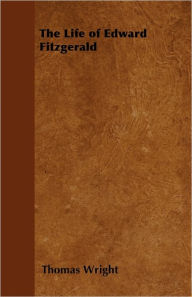 The Life of Edward Fitzgerald Thomas Wright Author