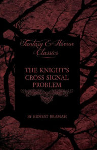 The Knight's Cross Signal Problem (Fantasy and Horror Classics) Ernest Bramah Author