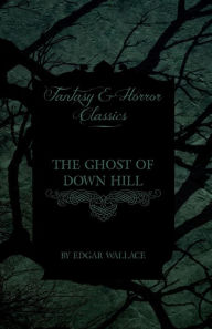 The Ghost of Down Hill (Fantasy and Horror Classics) Edgar Wallace Author