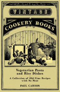 Vegetarian Pasta and Rice Dishes - A Collection of Old-Time Recipes with No Meat Paul Carton Author