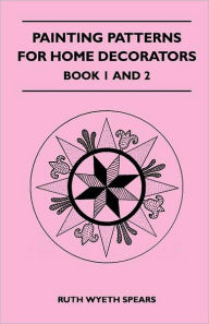 Painting Patterns for Home Decorators - Book 1 and 2 Ruth Wyeth Spears Author