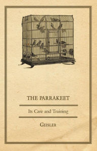 The Parrakeet - Its Care and Training Geisler Author