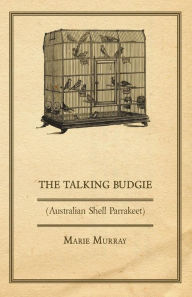 The Talking Budgie (Australian Shell Parrakeet) Marie Murray Author