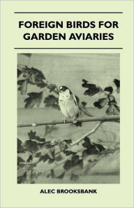 Foreign Birds for Garden Aviaries Alec Brooksbank Author
