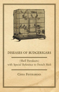 Diseases of Budgerigars (Shell Parrakeets) with Special Reference to French Molt Cessa Feyerabend Author
