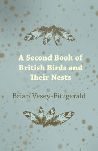 A Second Book of British Birds and Their Nests Brian Vesey-Fitzgerald Author
