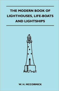 The Modern Book of Lighthouses, Life-Boats and Lightships W. H. McCormick Author