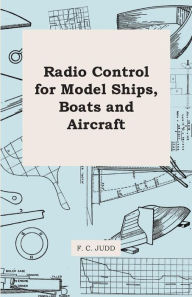 Radio Control for Model Ships, Boats and Aircraft F. C. Judd Author
