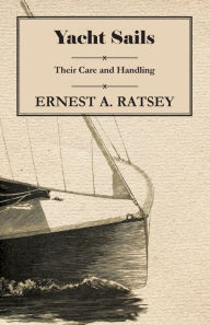 Yacht Sails - Their Care and Handling Ernest A Ratsey Author