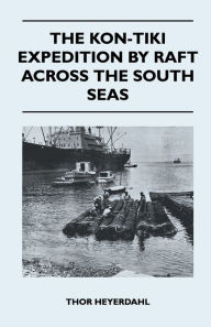 The Kon-Tiki Expedition by Raft Across the South Seas Thor Heyerdahl Author