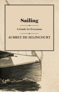Sailing - A Guide for Everyman Aubrey de Selincourt Author