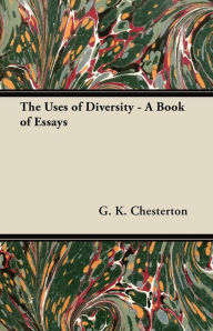 The Uses of Diversity - A Book of Essays G. K. Chesterton Author