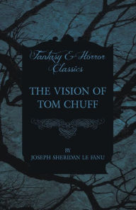 The Vision of Tom Chuff Joseph Sheridan Le Fanu Author