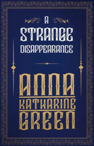 A Strange Disappearance Anna Katharine Green Author