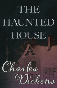 The Haunted House (Fantasy and Horror Classics) Charles Dickens Author