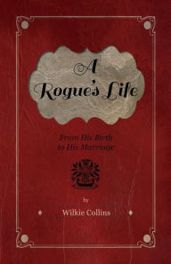 A Rogue's Life - From His Birth to His Marriage - Wilkie Collins