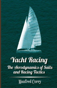 Yacht Racing - The Aerodynamics of Sails and Racing Tactics Manfred Curry Author